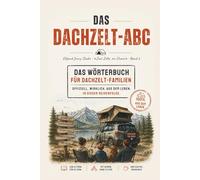 Dachzelt Buch: Das ABC für Camper & Overlander: 26 ehrliche Begriffe aus dem Dachzelt-Alltag - lustig, realistisch & perfekt für Camping-Fans (Dachzelt Abenteuer - Die Serie für Camper & Familien)