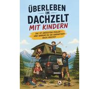 Dachzelt mit Kindern: Camping als Familie überleben (Tipps, Fehler & echte Erfahrungen): 37 typische Fehler beim Dachzelt-Camping mit Kindern - und ... Abenteuer - Die Serie für Camper & Familien)