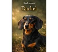 Dackel: Haltung, Pflege und Erziehung für Anfänger mit praxisnahen Grundlagen für ein verständnisvolles und verantwortungsbewusstes Zusammenleben mit dem Hund