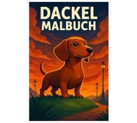 Dackel Malbuch: 50 lustige Ausmalbilder rund um freche und liebenswerte Dackel - Für Kinder und Erwachsene zur kreativen Entspannung