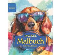 DACKEL: Malbuch für Hundefans - Sommeredition mit wunderschönen Sommermotiven zur Entspannung und kreativen Auszeit (Herzenshunde-Malbuchreihe)