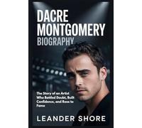 DACRE MONTGOMERY BIOGRAPHY: The Story of an Artist Who Battled Doubt, Built Confidence, and Rose to Fame