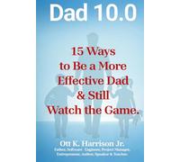 Dad 10.0 15 Ways to Be a More Effective Dad and Still Watch the Game