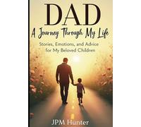 DAD A Journey Through My Life: Stories, Emotions, and Advice for My Beloved Children