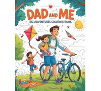 Dad and Me: Big Adventures Coloring Book -: 54 Coloring Pages Celebrating Love, Fun, and Unforgettable Memories Between Father and Child