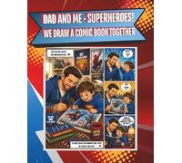 DAD AND ME - SUPERHEROS! WE DRAW A COMIC BOOK TOGETHER: BLANK COMIC BOOK, DAD AND SON FUN TOGETHER, CREATE AND DRAW ADVENTURES, FATHER'S DAY GIFT