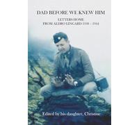 Dad Before We Knew Him: Letters Home from Aldro Lingard 1938 - 1944