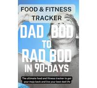 DAD BOD TO RAD BOD IN NINETY DAYS: The Ultimate Food and Fitness Tracker to Get Your Mojo Back and Live Your Best Dad Life