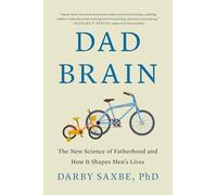 Dad Brain: The New Science of Fatherhood and How It Shapes Men's Lives
