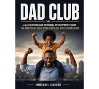 DAD Club: A Fatherhood and Personal Development Guide for Emotional Regulation, Discipline, and Reintegration (Growth Echo)