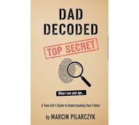 Dad Decoded: A Teen Girl's Guide to Understanding Your Father: 1 (The Family Decoder Collection)