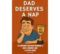 Dad Deserves a Nap: 101 Reasons the Man Deserves a Nap, a Trophy, and a Little Quiet