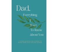 Dad, Everything i want to know about you: A Guided Journal For Fathers To Share Their Love And Life Lessons