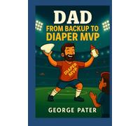 Dad: From Backup to Diaper MVP: How to Survive Pregnancy, Birth, and Baby’s First Year