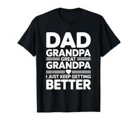 Dad Grandpa Great Grandpa I Just Keep Getting Better Camiseta