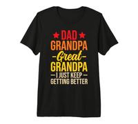 Dad Grandpa Great Grandpa I Just Keep Getting Better Camiseta Premium