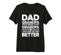 Dad Grandpa Great Grandpa I Just Keep Getting Better Camiseta Premium