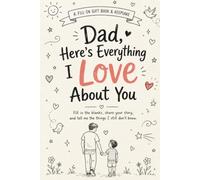Dad, Here's Everything I Love About You: A Fill-In Book for Father's Day - What I Love About You, Tell Me Your Story & Things I Still Don't Know | Sentimental Keepsake Gift from Daughter or Son