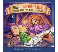 Dad, I Accidentally Turned Our Cat Into a Zombie: A Magical Coloring Book Adventure for Kids (Mary’s Magical Mishaps)