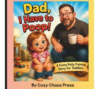 Dad, I Have to Poop!: Girl edition: A funny potty training book for toddlers ages 2 to 5 and parents about bathroom time, patience, and family laughs