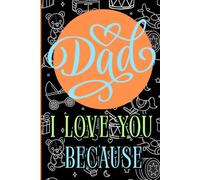 Dad I Love You Because: A Blank Book to Fill in, a Gift for Father's Day, his Birthday and Other Occasions,80 Pages ,Size 6x9,Soft Matte Cover