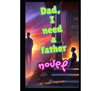 Dad, I need a father: The role of fathers in their Childres' lives (Better you and your child)