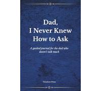 Dad, I Never Knew How to Ask: A guided journal for the dad who doesn’t talk much