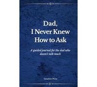 Dad, I Never Knew How to Ask: A guided journal for the dad who doesn’t talk much