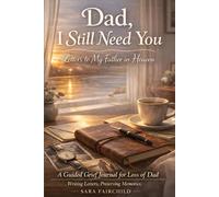 Dad, I Still Need You: Letters to My Father in Heaven: A Guided Grief Journal for Loss of Dad - Writing Letters, Preserving Memories, and Honoring His Legacy