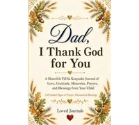 Dad, I Thank God for You: A Heartfelt Fill-In Keepsake Journal with 100+ Messages of Love, Gratitude, Memories, Prayers, and Blessings from Your Child