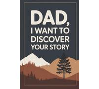 Dad, I Want to Discover Your Story: A Guided Memory Book - A Keepsake Journal for Fathers to Share Love, Wisdom, and Memories