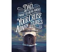 Dad, I Want to Hear About Your Cruise Adventures: 100 Guided Prompts to Record Your Best Memories, Ports, and Stories from the Sea