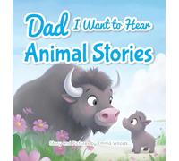 Dad, I Want to Hear Animal Stories: A Father's Bedtime Wisdom on Love, Patience, and Courage-With Tigers, Elephants, Turtles, and More!: 1 (I Wanna Hear)