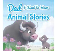 Dad, I Want to Hear Animal Stories: A Father's Bedtime Wisdom on Love, Patience, and Courage-With Tigers, Elephants, Turtles, and More!: 1 (I Wanna Hear)