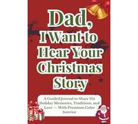 Dad, I Want to Hear Your Christmas Story: Guided Journal to Share His Holiday Memories, Traditions, and Love