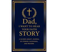 Dad, I Want to Hear Your Faith Story: A Guided Legacy Journal of Stories, Blessings and Prayers