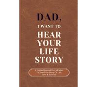 Dad, I Want to Hear Your Life Story: A Guided Journal for Father to Share His Life, Love, and Lessons