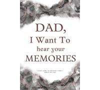 Dad, I Want To Hear Your Memories: A Guided Journal For Cherishing A Father's Memories And Legacy