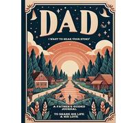 Dad, I Want to Hear Your Story: A Father's Guided Journal To Share His Life & His Love