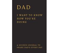 Dad, I Want to Know How You're Doing: Get back in touch with a Distant Father - A Father's Guided Journal to share his Every Day on a deep level