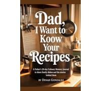 DAD, I WANT TO KNOW YOUR RECIPES: A Father's 30-Day Culinary Memory Journal to Share Family Dishes and the Stories Behind Them