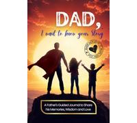 Dad, I Want to Know Your Story: A Father's Guided Journal to Share His Memories, Wisdom and Love