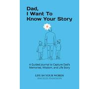 Dad, I Want To Know Your Story: A Guided Journal to Capture Dad’s Memories, Wisdom, and Life Story (LIFE IN YOUR WORDS)