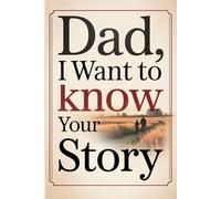 Dad, I Want to Know Your Story: A Guided Memory Journal to Help Fathers Share Their Life, Love, and Legacy