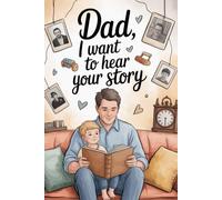 Dad, I Want to Know Your Story: A Keepsake Memory Book and Guided Journal for Fathers to Record Their Life Experiences and Family History