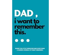 Dad! I Want To Remember This: Where The Little Things Become Everything - A Guided Journal Of Family Memories. (Remember You)