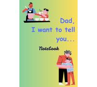 Dad, I want to tell you...: 120 greatest and nicest sentences for dad every day; perfect gift for dad; family love; father's day gift