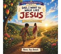 Dad, I want to walk like Jesus (The Little Kingdom Seekers Series)