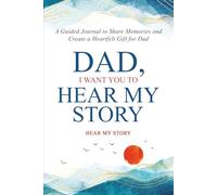 Dad, I Want You to Hear My Story: A Guided Journal to Share Memories and Create a Heartfelt Gift for Dad