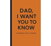 Dad, I Want You to Know: A Heartfelt Gift Journal Filled With Love, Memories & Gratitude